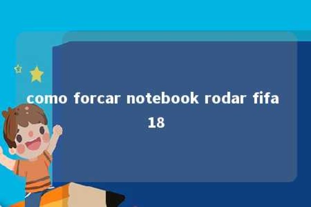 como forcar notebook rodar fifa 18 