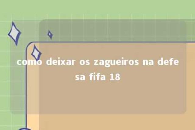 como deixar os zagueiros na defesa fifa 18 