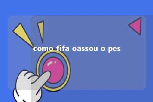 como fifa oassou o pes 