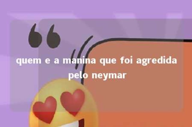 quem e a manina que foi agredida pelo neymar 