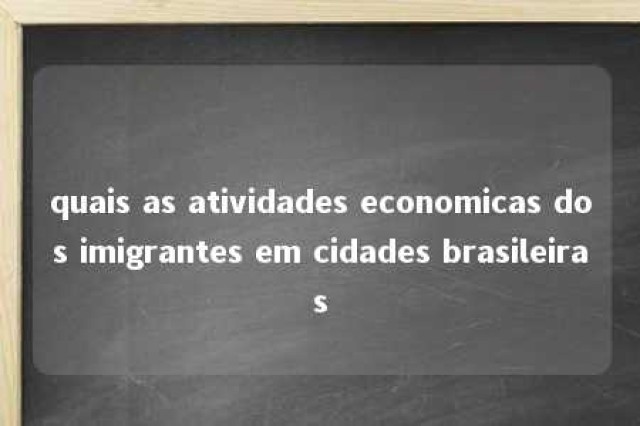 quais as atividades economicas dos imigrantes em cidades brasileiras 