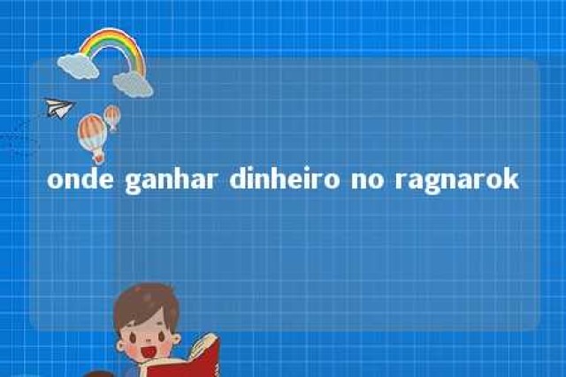 onde ganhar dinheiro no ragnarok 