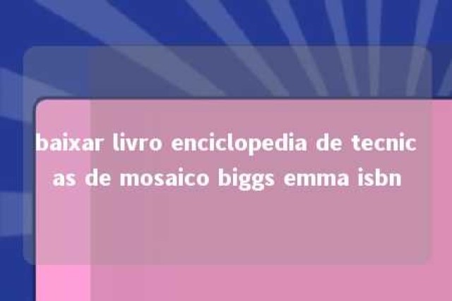 baixar livro enciclopedia de tecnicas de mosaico biggs emma isbn 