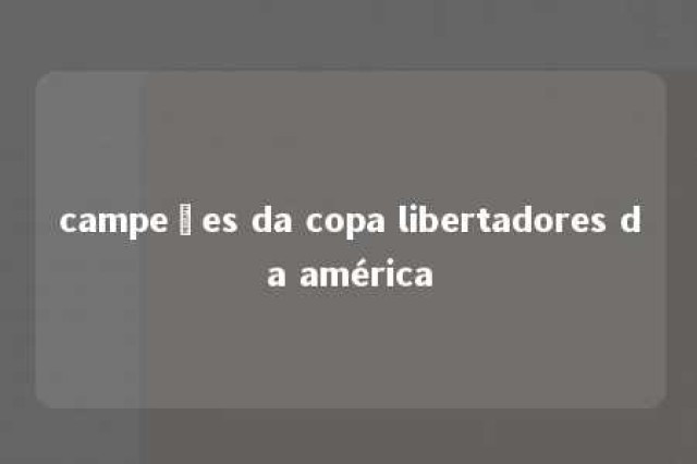 campeões da copa libertadores da américa 