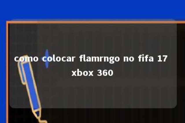 como colocar flamrngo no fifa 17 xbox 360 