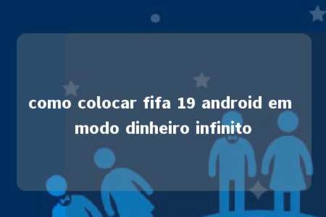 como colocar fifa 19 android em modo dinheiro infinito 