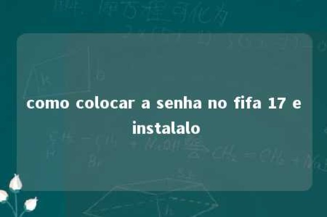 como colocar a senha no fifa 17 e instalalo 