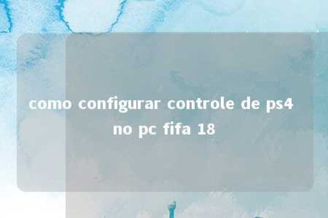 como configurar controle de ps4 no pc fifa 18 