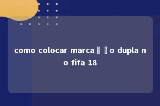 como colocar marcação dupla no fifa 18 