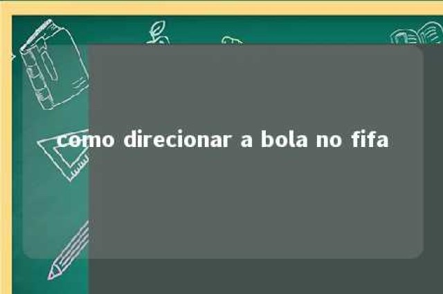 como direcionar a bola no fifa 