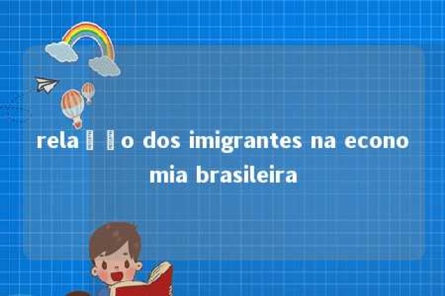 relação dos imigrantes na economia brasileira 