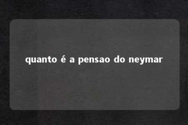 quanto é a pensao do neymar 