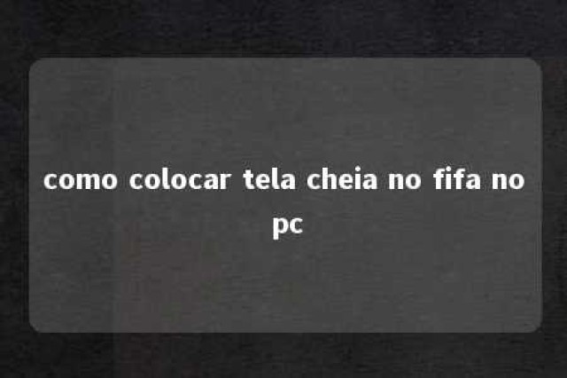 como colocar tela cheia no fifa no pc 