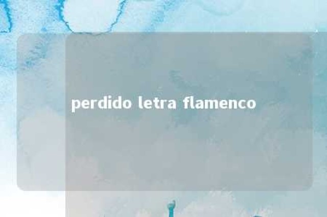 perdido letra flamenco 