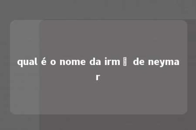 qual é o nome da irmã de neymar 