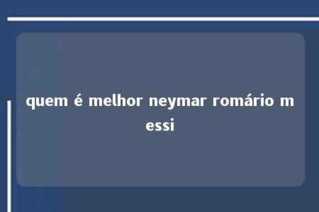 quem é melhor neymar romário messi 