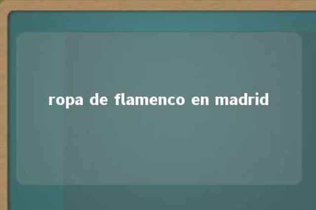 ropa de flamenco en madrid 