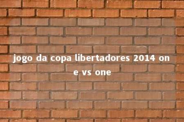 jogo da copa libertadores 2014 one vs one 