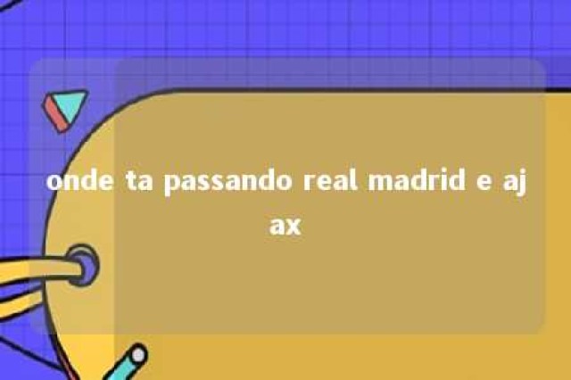 onde ta passando real madrid e ajax 