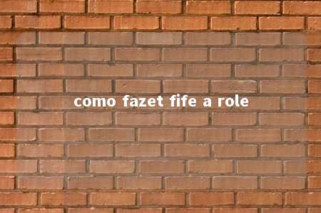 como fazet fife a role 