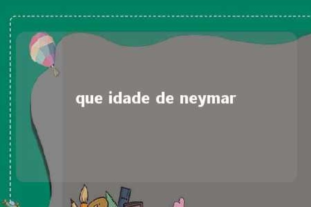 que idade de neymar 