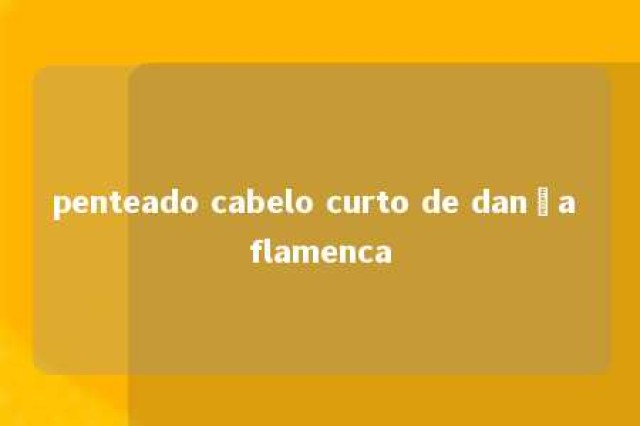 penteado cabelo curto de dança flamenca 