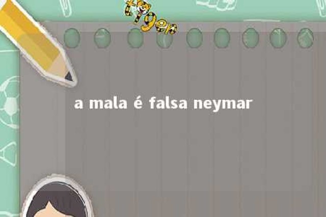 a mala é falsa neymar 