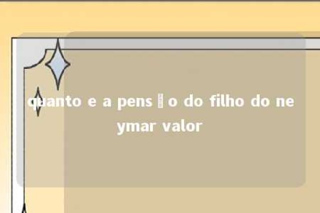 quanto e a pensão do filho do neymar valor 