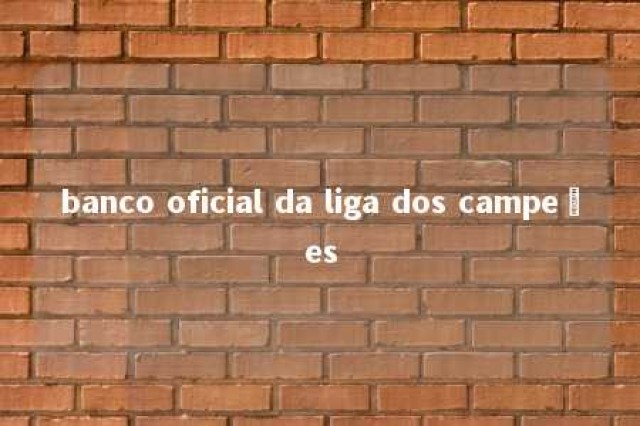 banco oficial da liga dos campeões 