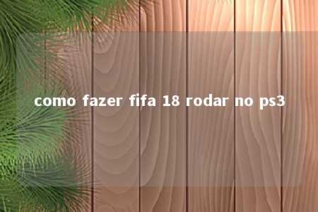 como fazer fifa 18 rodar no ps3 