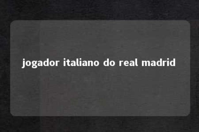 jogador italiano do real madrid 