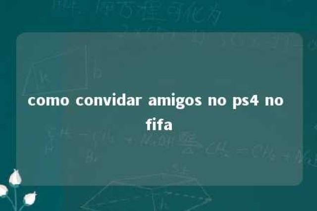 como convidar amigos no ps4 no fifa 