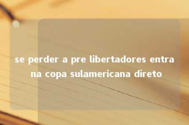 se perder a pre libertadores entra na copa sulamericana direto 