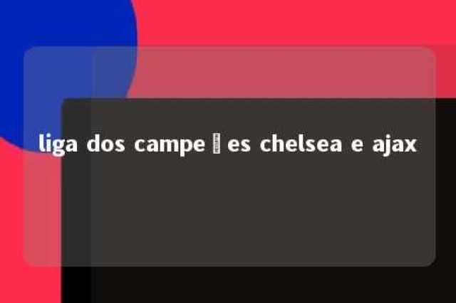 liga dos campeões chelsea e ajax 