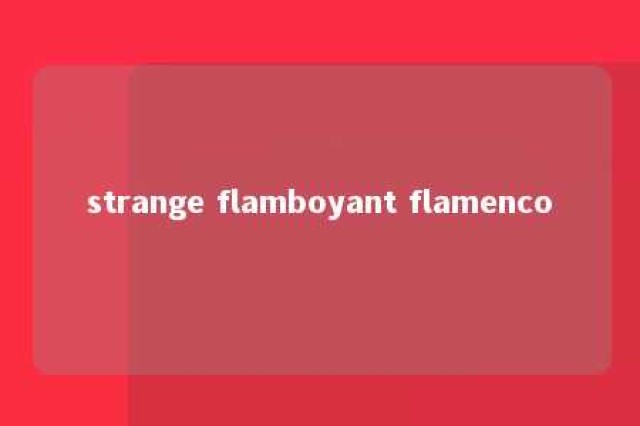 strange flamboyant flamenco 