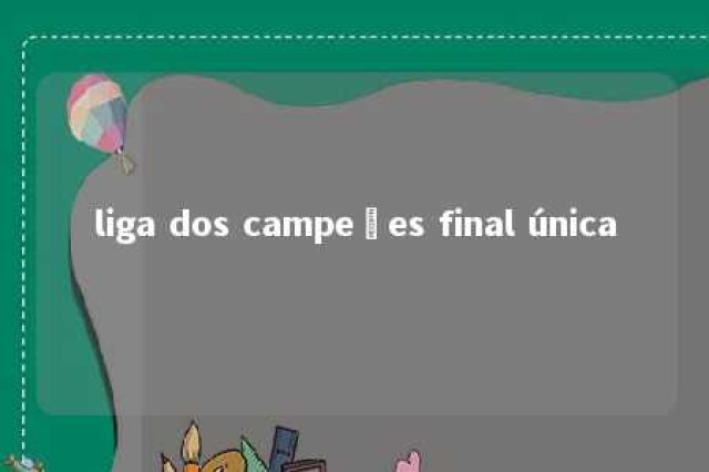 liga dos campeões final única 