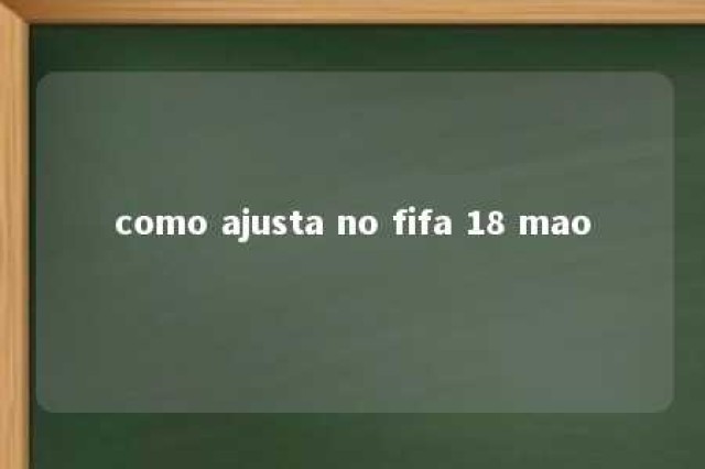 como ajusta no fifa 18 mao 