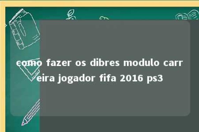 como fazer os dibres modulo carreira jogador fifa 2016 ps3 