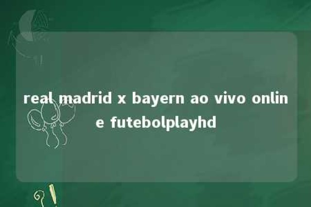 real madrid x bayern ao vivo online futebolplayhd 