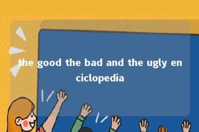 the good the bad and the ugly enciclopedia 