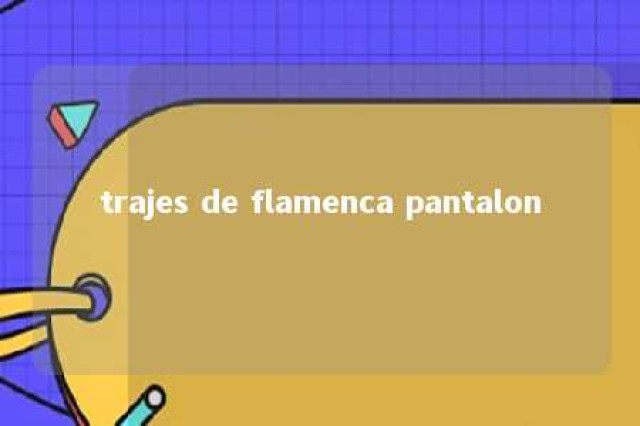 trajes de flamenca pantalon 