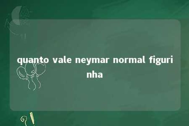 quanto vale neymar normal figurinha 