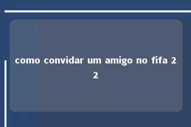 como convidar um amigo no fifa 22 