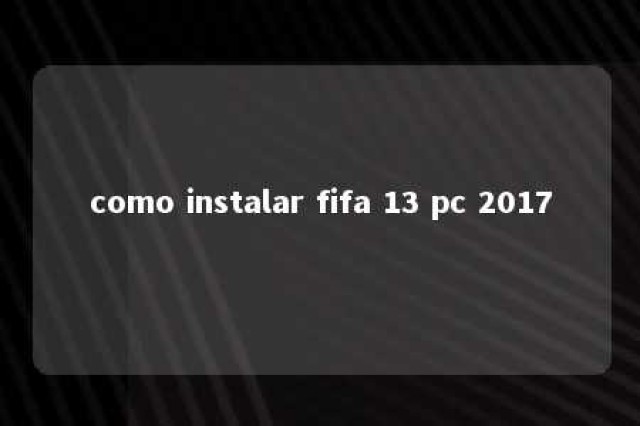 como instalar fifa 13 pc 2017 