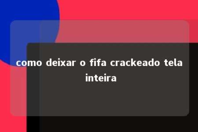 como deixar o fifa crackeado tela inteira 