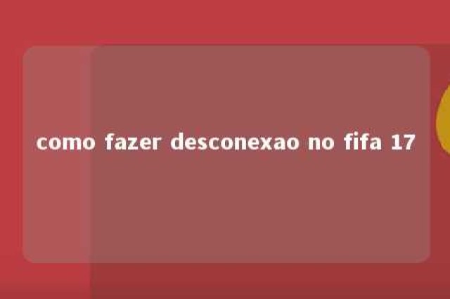 como fazer desconexao no fifa 17 