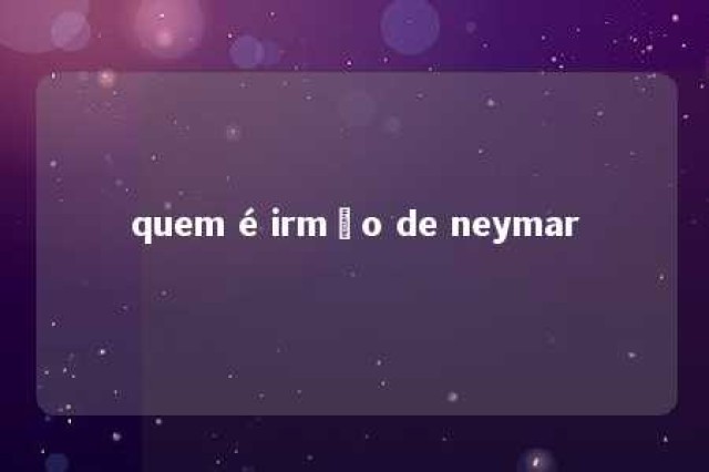 quem é irmão de neymar 