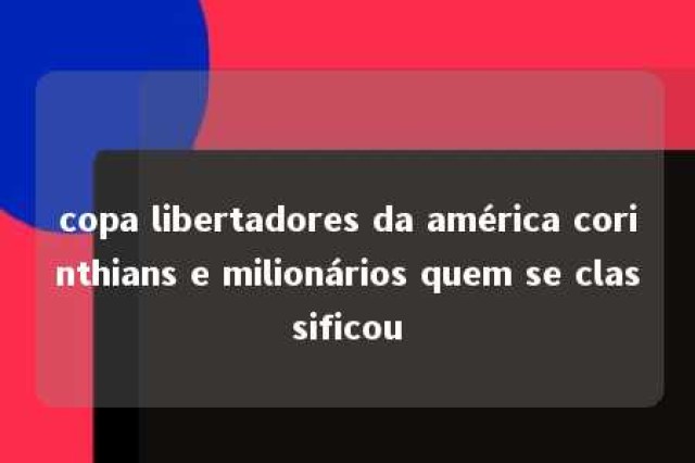 copa libertadores da américa corinthians e milionários quem se classificou 