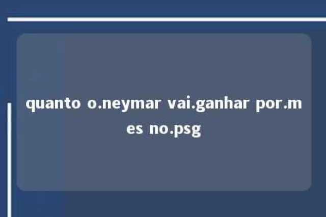 quanto o.neymar vai.ganhar por.mes no.psg 