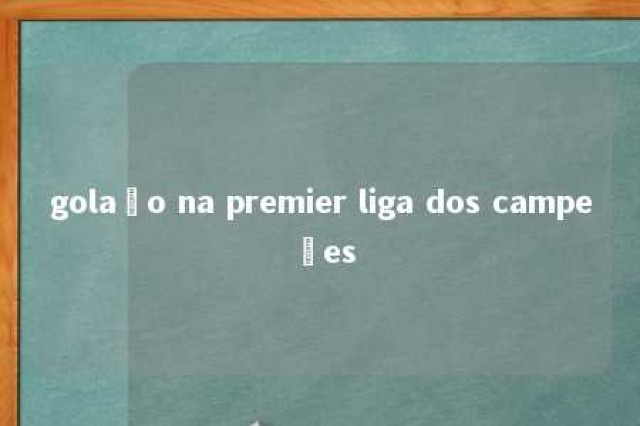 golaço na premier liga dos campeões 